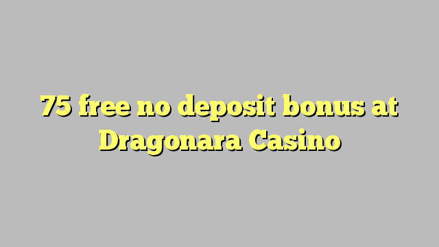 75 ngosongkeun euweuh bonus deposit di Dragonara Kasino