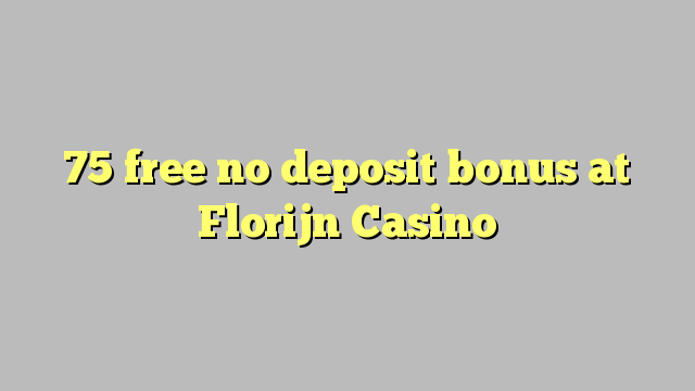 75 ilmaiseksi talletusta bonus Florijn Casino