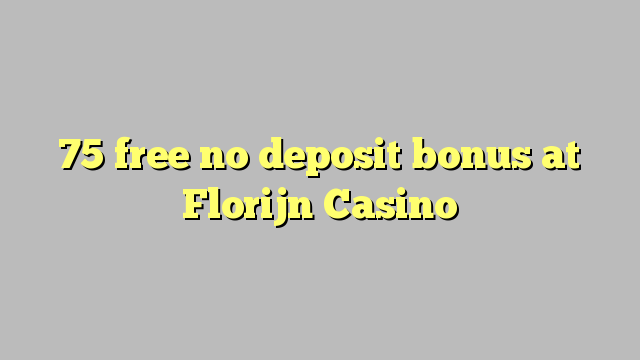 75 free no deposit bonus at Florijn  Casino