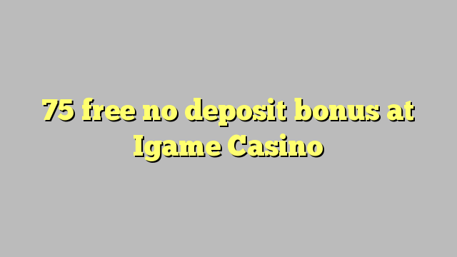 75 walang libreng deposito na bonus sa Igame Casino