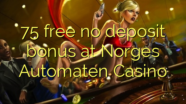 75 free no deposit bonus at Norges Automaten Casino