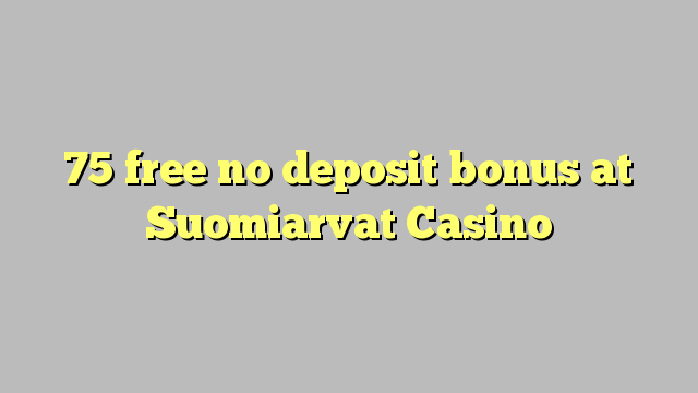 75 free no deposit bonus at Suomiarvat Casino