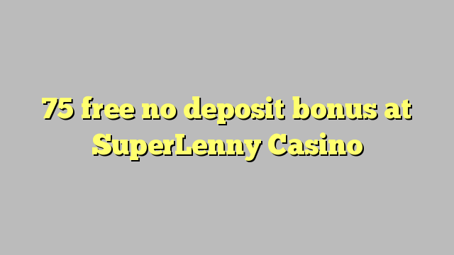 SuperLenny Casino ਵਿੱਚ 75 ਮੁਫ਼ਤ ਨਾ ਜਮ੍ਹਾ ਬੋਨਸ