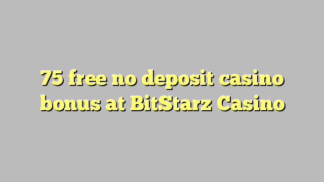 75 free no deposit casino bonus at BitStarz Casino