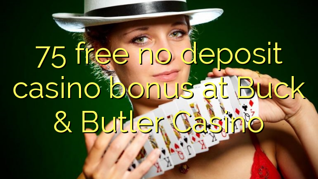 75 free no deposit casino bonus at Buck & Butler Casino