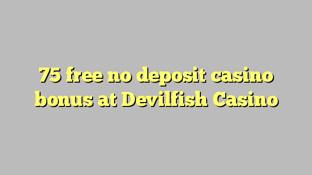 75 wewete kahore bonus tāpui Casino i Devilfish Casino