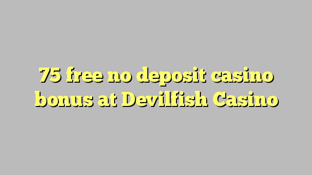 75 free no deposit casino bonus at Devilfish Casino