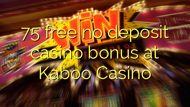 75 free no deposit casino bonus at Kaboo Casino