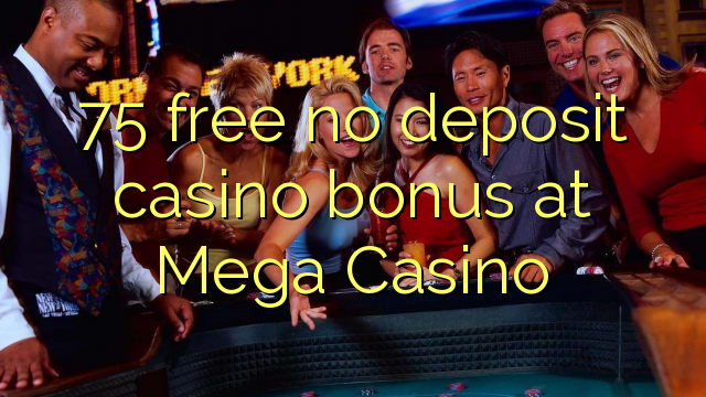 75 free no deposit casino bonus at Mega  Casino