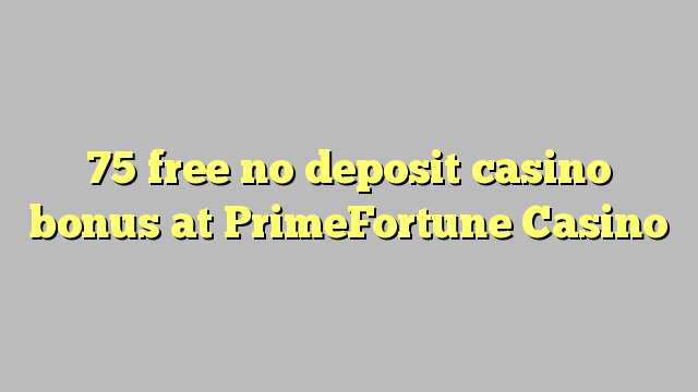 75 free no deposit casino bonus at PrimeFortune Casino