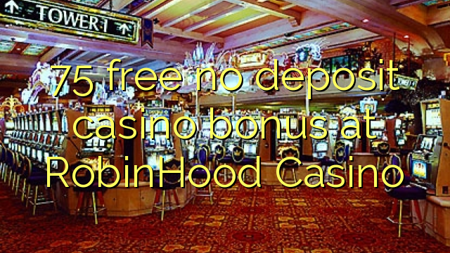 75 free no deposit casino bonus at RobinHood Casino