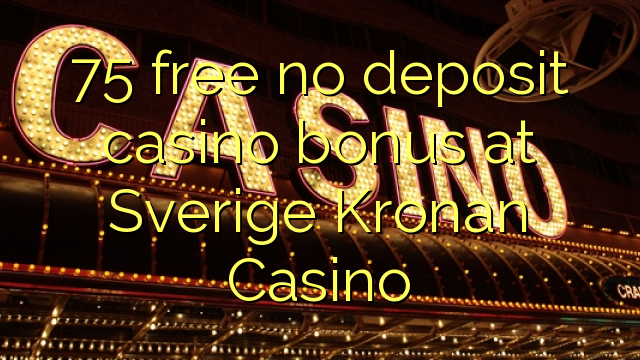 75 ngosongkeun euweuh bonus deposit kasino di Sverige Kronan Kasino