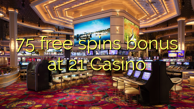 75 free spins bonus at 21 Casino