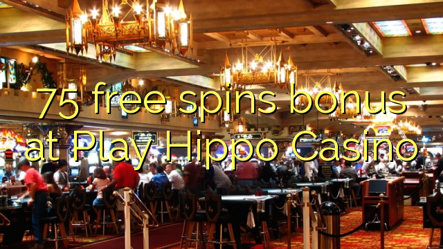 75 ຟຣີຫມຸນເງິນທີ່ຫຼິ້ນ Hippo Casino