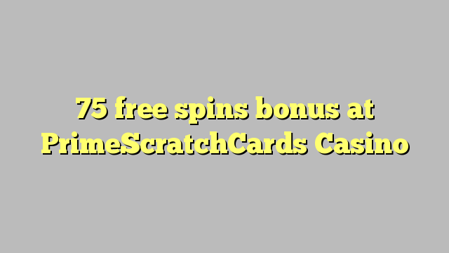 75 free spins bonus at PrimeScratchCards Casino