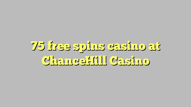 75 putaran percuma kasino di ChanceHill Casino