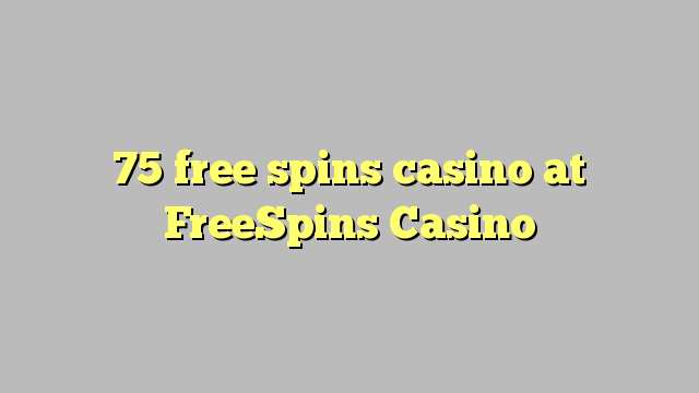 75 free spins casino at FreeSpins Casino