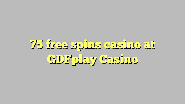 75 free spins casino at GDFplay Casino