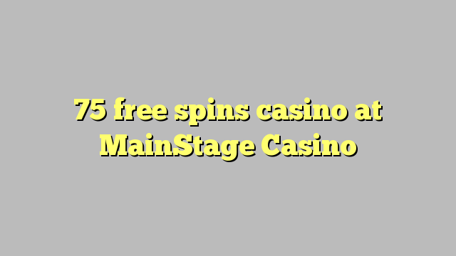 75 free spins casino at MainStage Casino