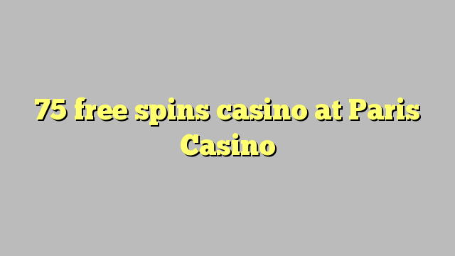 75 free spins casino at Paris  Casino