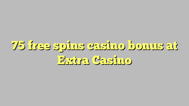 Extra Casino'da 75 pulsuz casino casino bonusu
