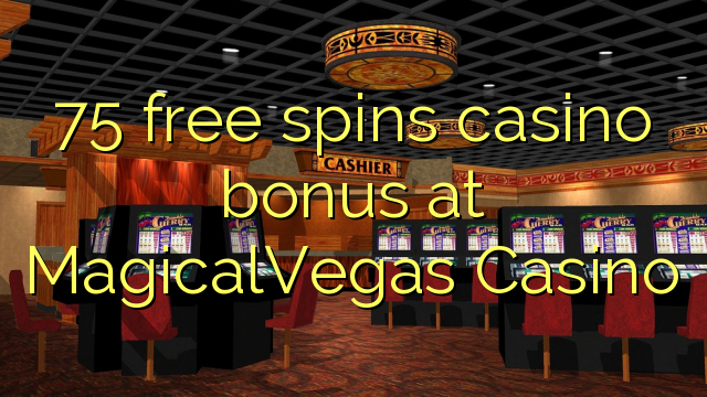 75 free spins casino bonus at MagicalVegas Casino