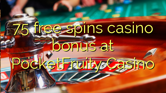 75 free spins casino bonus at PocketFruity Casino