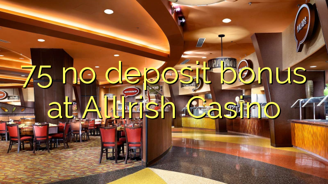 75 no deposit bonus at AllIrish Casino