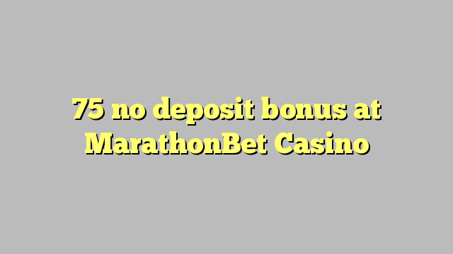 75 no deposit bonus at MarathonBet Casino