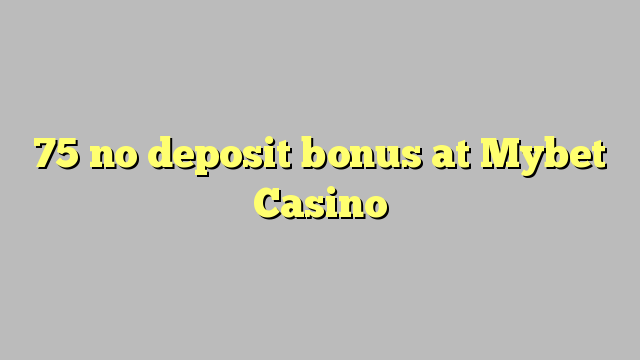 75 no deposit bonus at Mybet Casino