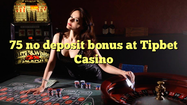 75 no deposit bonus at Tipbet Casino