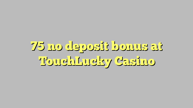 75 no deposit bonus at TouchLucky Casino