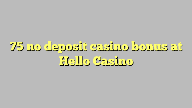 75 nem letéti kaszinó bónusz a Hello Casino-ban