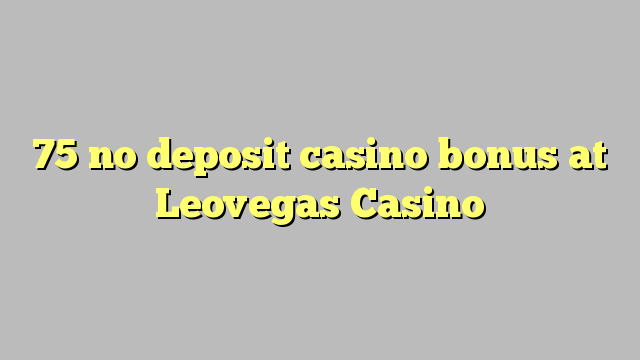 75 no deposit casino bonus at Leovegas Casino