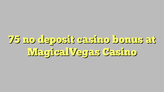 75 no deposit casino bonus at MagicalVegas Casino