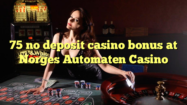 75 no deposit casino bonus at Norges Automaten Casino