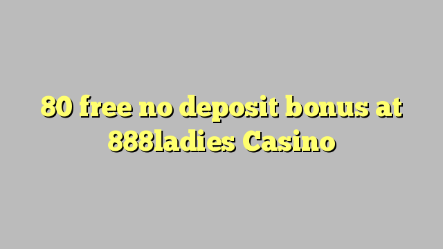 80 ħielsa ebda bonus depożitu fil 888ladies Casino