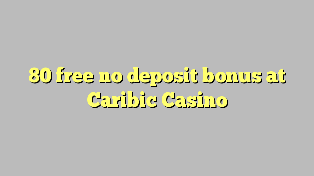 80 gratuíto sen bonos de depósito no Caribic Casino