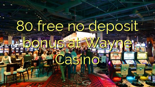 80 free no deposit bonus at Wayne  Casino