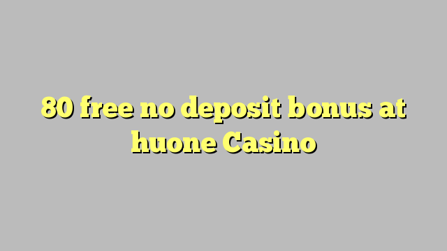 80 free no deposit bonus at huone Casino