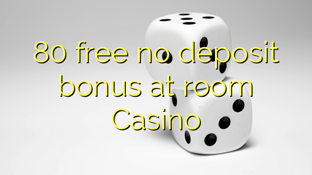 80 free no deposit bonus at room Casino