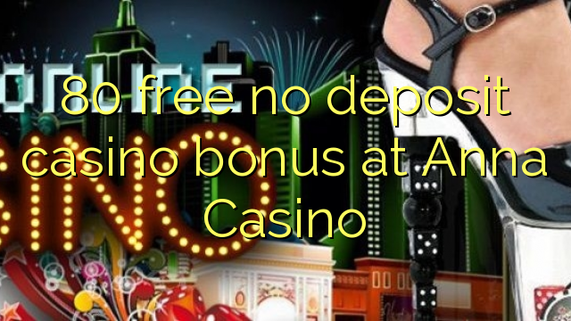 80 free no deposit casino bonus at Anna Casino