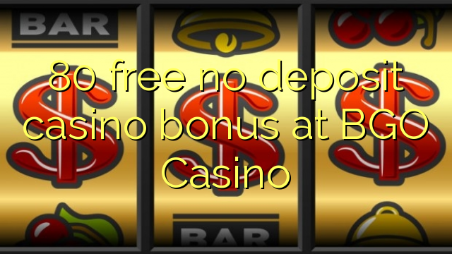 80 free no deposit casino bonus at BGO Casino