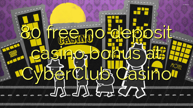 80 free no deposit casino bonus at CyberClub  Casino