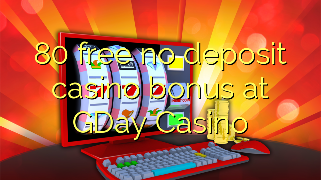 80 free no deposit casino bonus at GDay  Casino