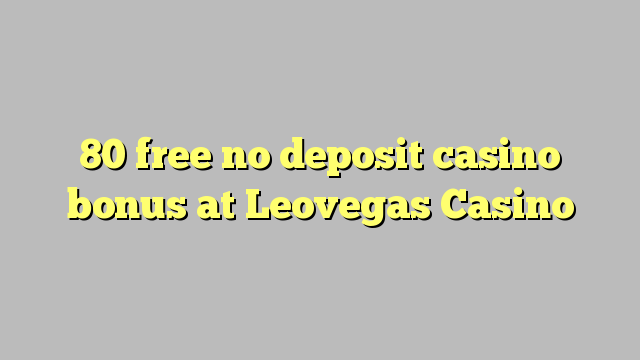 80 free no deposit casino bonus at Leovegas Casino