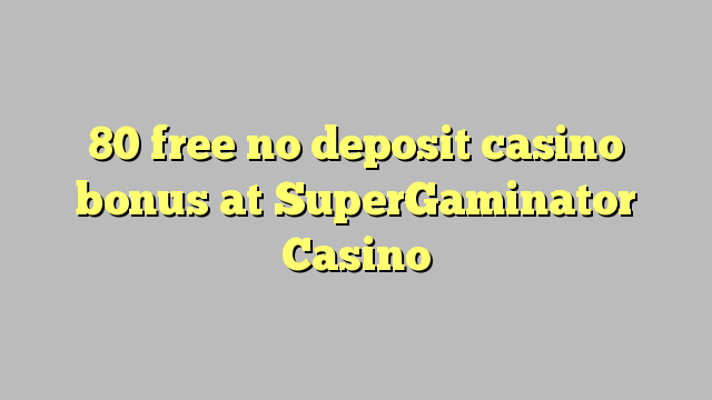 80 free no deposit casino bonus at SuperGaminator Casino