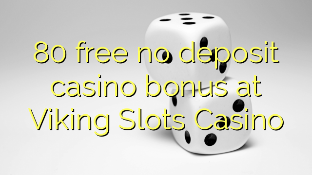 80 free no deposit casino bonus at Viking Slots Casino