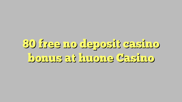 80 free no deposit casino bonus at huone Casino