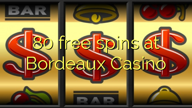 80 free spins at  Bordeaux Casino